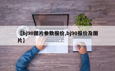 【bj90图片参数报价,bj90报价及图片】